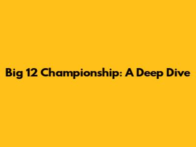 Big 12 Championship: A Deep Dive