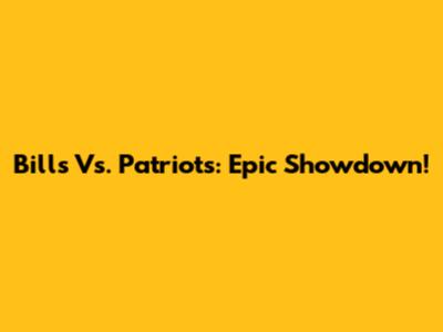 Bills Vs. Patriots: Epic Showdown!