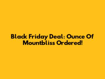 Black Friday Deal: Ounce Of Mountbliss Ordered!