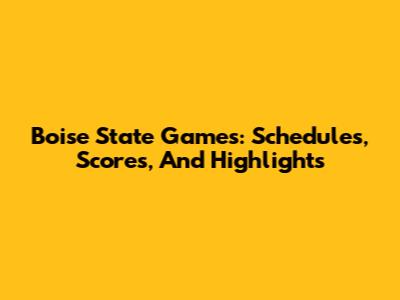 Boise State Games: Schedules, Scores, And Highlights