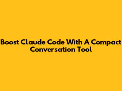 Boost Claude Code With A Compact Conversation Tool