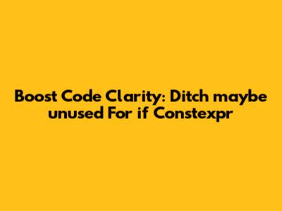 Boost Code Clarity: Ditch `maybe_unused` For `if Constexpr`