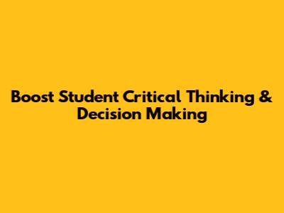 Boost Student Critical Thinking & Decision Making
