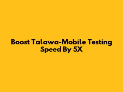 Boost Talawa-Mobile Testing Speed By 5X
