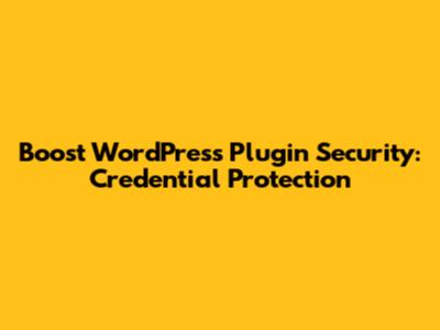 Boost WordPress Plugin Security: Credential Protection
