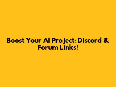 Boost Your AI Project: Discord & Forum Links!