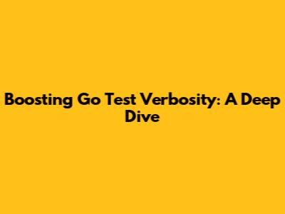 Boosting Go Test Verbosity: A Deep Dive