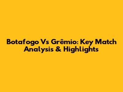 Botafogo Vs Grêmio: Key Match Analysis & Highlights