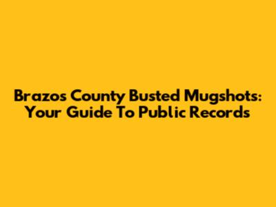 Brazos County Busted Mugshots: Your Guide To Public Records