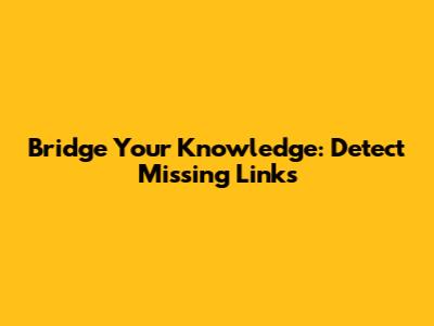 Bridge Your Knowledge: Detect Missing Links