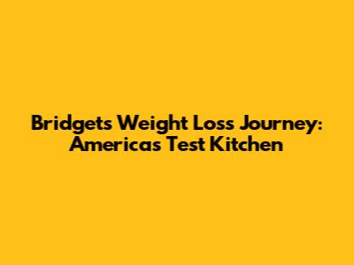 Bridget's Weight Loss Journey: America's Test Kitchen