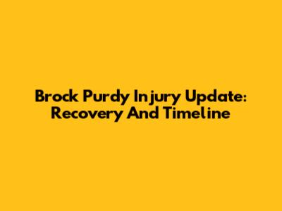 Brock Purdy Injury Update: Recovery And Timeline