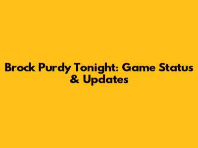 Brock Purdy Tonight: Game Status & Updates