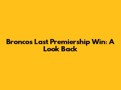 Broncos' Last Premiership Win: A Look Back