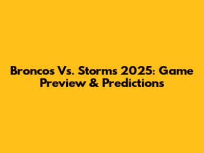 Broncos Vs. Storms 2025: Game Preview & Predictions