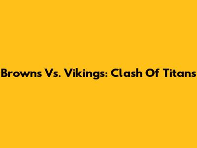 Browns Vs. Vikings: Clash Of Titans