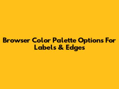 Browser Color Palette Options For Labels & Edges
