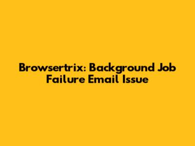 Browsertrix: Background Job Failure Email Issue