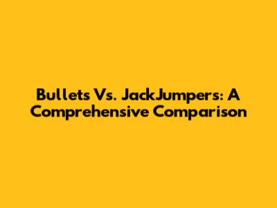 Bullets Vs. JackJumpers: A Comprehensive Comparison