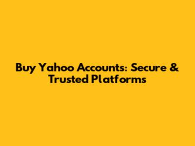 Buy Yahoo Accounts: Secure & Trusted Platforms