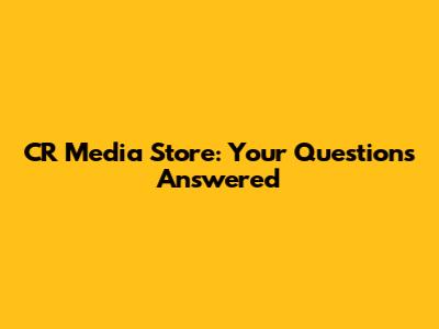 CR Media Store: Your Questions Answered