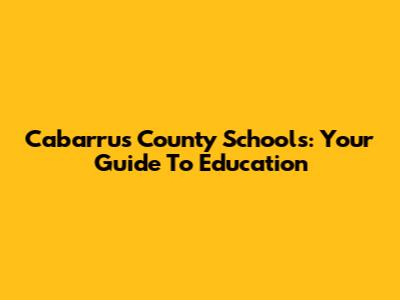 Cabarrus County Schools: Your Guide To Education