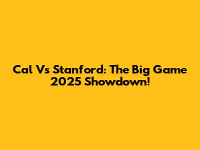 Cal Vs Stanford: The Big Game 2025 Showdown!