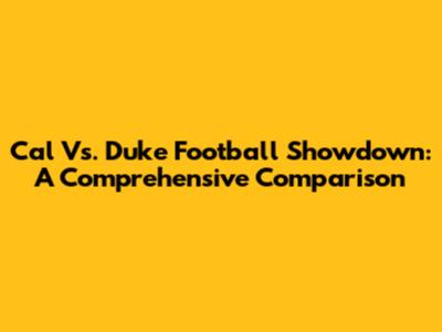 Cal Vs. Duke Football Showdown: A Comprehensive Comparison