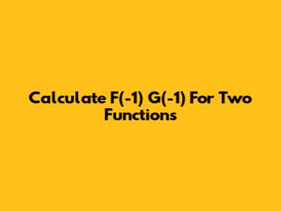 Calculate F(-1) * G(-1) For Two Functions