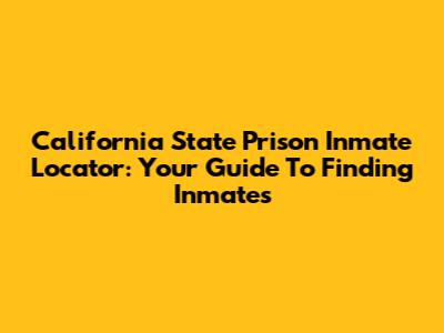 California State Prison Inmate Locator: Your Guide To Finding Inmates