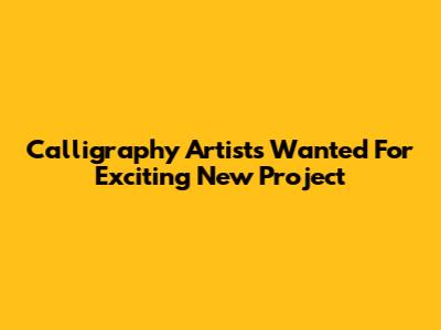 Calligraphy Artists Wanted For Exciting New Project