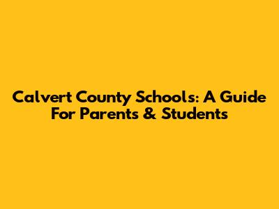 Calvert County Schools: A Guide For Parents & Students