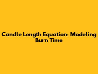 Candle Length Equation: Modeling Burn Time