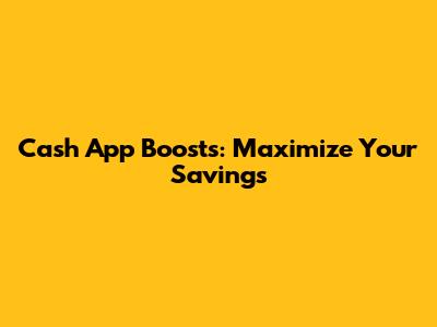 Cash App Boosts: Maximize Your Savings