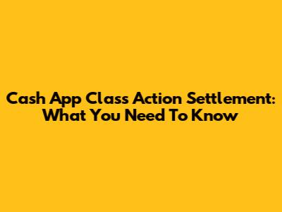 Cash App Class Action Settlement: What You Need To Know