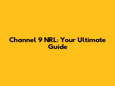 Channel 9 NRL: Your Ultimate Guide