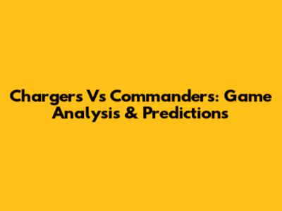 Chargers Vs Commanders: Game Analysis & Predictions