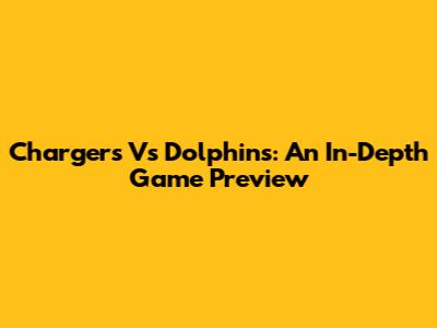Chargers Vs Dolphins: An In-Depth Game Preview