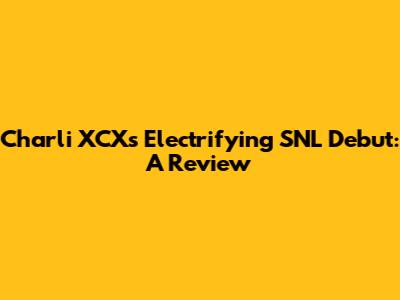 Charli XCX's Electrifying SNL Debut: A Review
