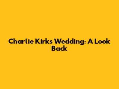 Charlie Kirk's Wedding: A Look Back
