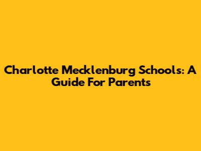 Charlotte Mecklenburg Schools: A Guide For Parents