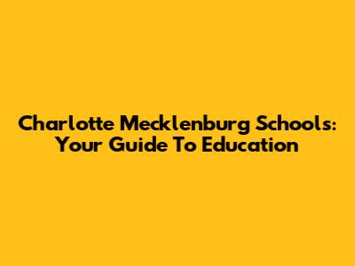 Charlotte Mecklenburg Schools: Your Guide To Education