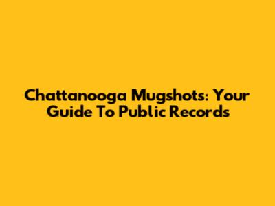 Chattanooga Mugshots: Your Guide To Public Records