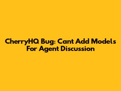CherryHQ Bug: Can't Add Models For Agent Discussion