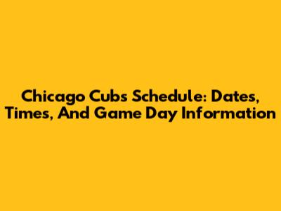 Chicago Cubs Schedule: Dates, Times, And Game Day Information