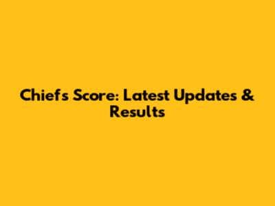 Chiefs Score: Latest Updates & Results