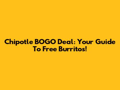 Chipotle BOGO Deal: Your Guide To Free Burritos!