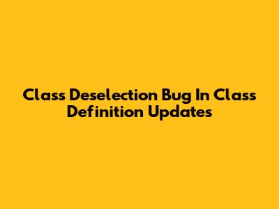 Class Deselection Bug In Class Definition Updates