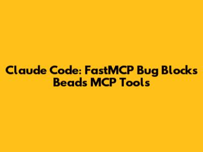 Claude Code: FastMCP Bug Blocks Beads MCP Tools