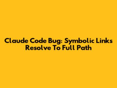 Claude Code Bug: Symbolic Links Resolve To Full Path